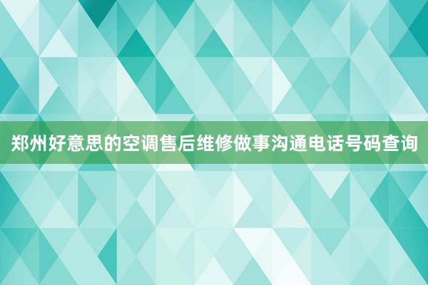 郑州好意思的空调售后维修做事沟通电话号码查询